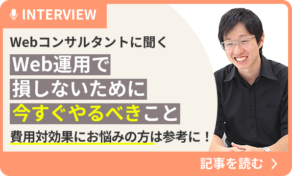 【Webコンサルタントに聞く】Web運用で損しないために、今すぐやるべきこと。費用対効果にお悩みの方は参考に！