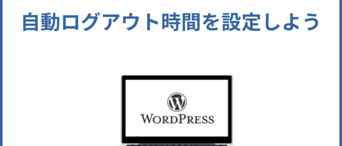 WordPressのセキュリティ対策　自動ログアウトを設定しよう